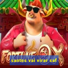 santos vai virar saf